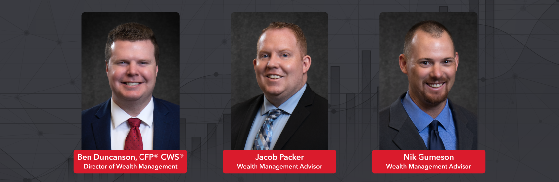 Faded background image of financial charts, with headshots of Ben Duncanson, Director of Wealth Management, Jacob Packer, Wealth Management Advisor, and Nik Gumeson, Wealth Management Advisor.